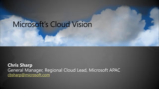 Microsoft’s Cloud Vision




cbsharp@microsoft.com
 