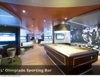 L’ Olimpiade Sporting Bar
quinta-feira, 24 de novembro de 2011
 