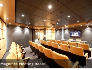 Magniﬁca Meeting Room
quinta-feira, 24 de novembro de 2011
 
