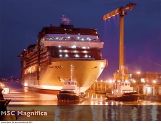 MSC Magniﬁca
quinta-feira, 24 de novembro de 2011
 