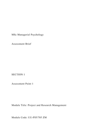 MSc Managerial Psychology
Assessment Brief
SECTION 1
Assessment Point 1
Module Title: Project and Research Management
Module Code: UU-PSY705 ZM
 