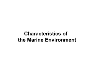 Characteristics of
the Marine Environment
 