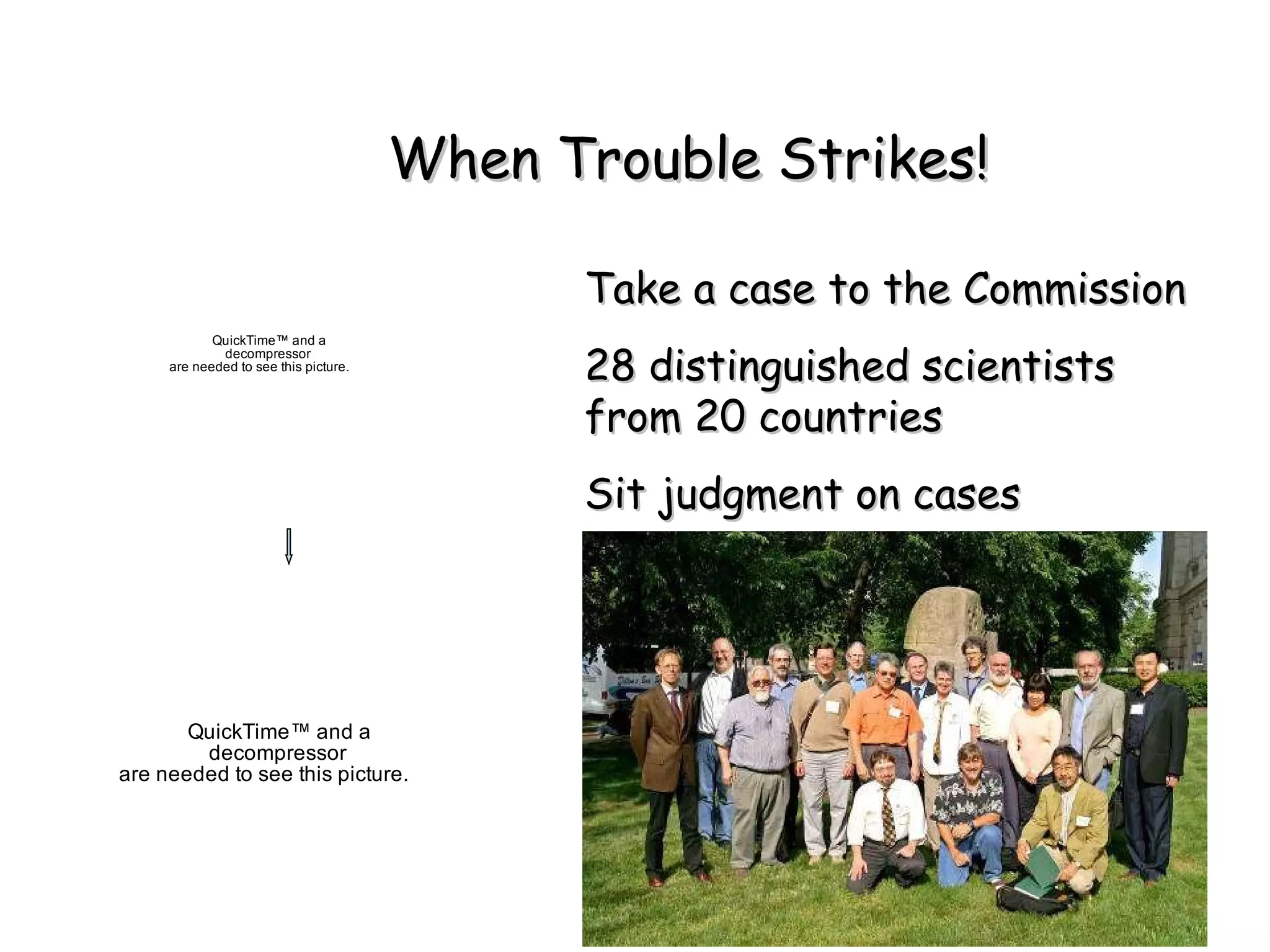 When Trouble Strikes! Take a case to the Commission 28 distinguished scientists from 20 countries Sit judgment on cases 