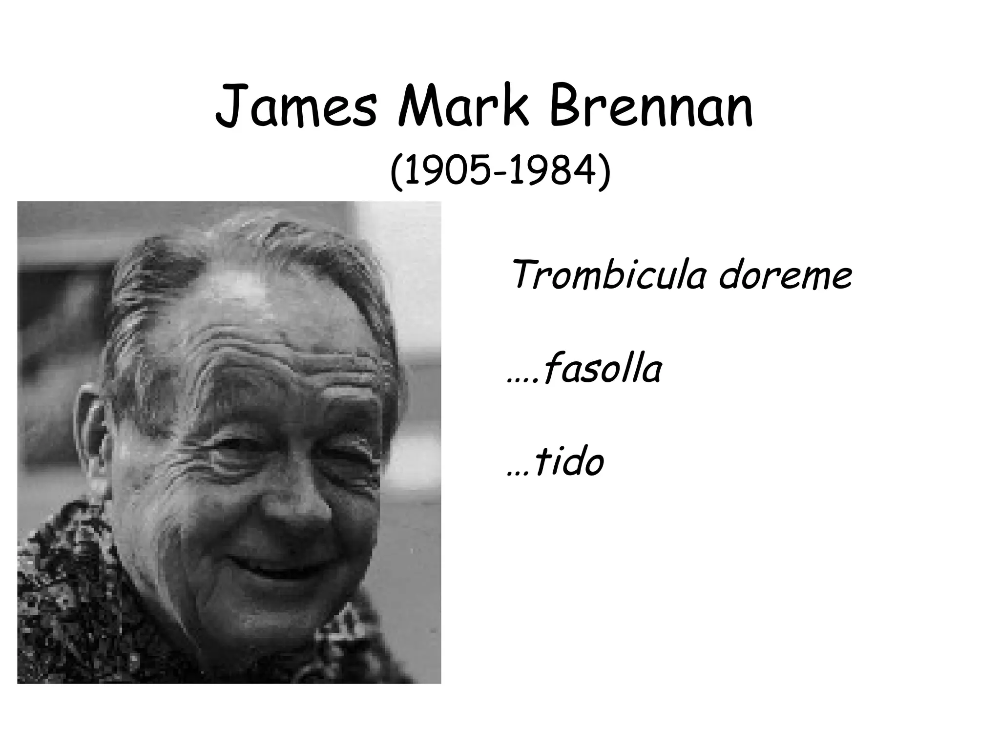 James Mark Brennan  (1905-1984) Trombicula doreme … .fasolla … tido 