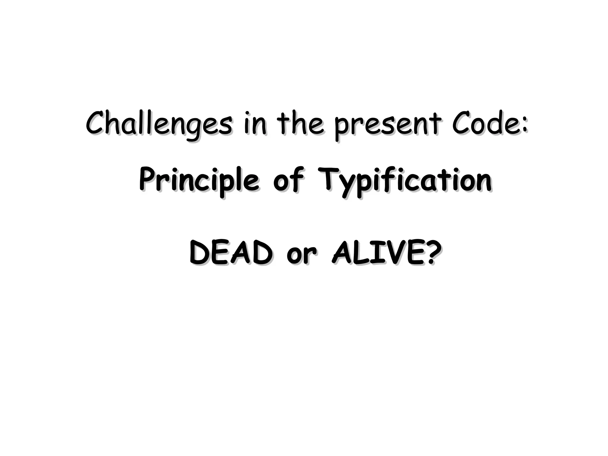 Challenges in the present Code: Principle of Typification DEAD or ALIVE? 
