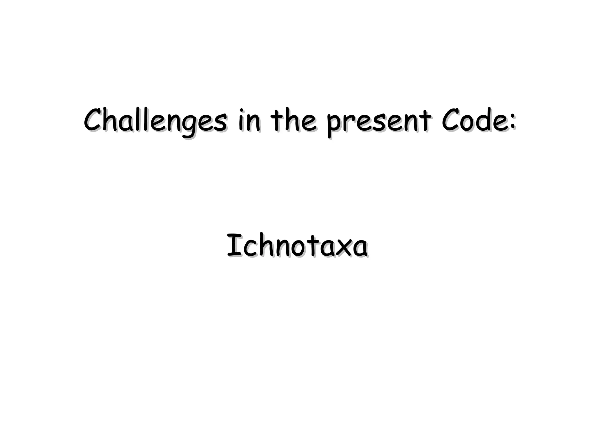 Ichnotaxa Challenges in the present Code: 