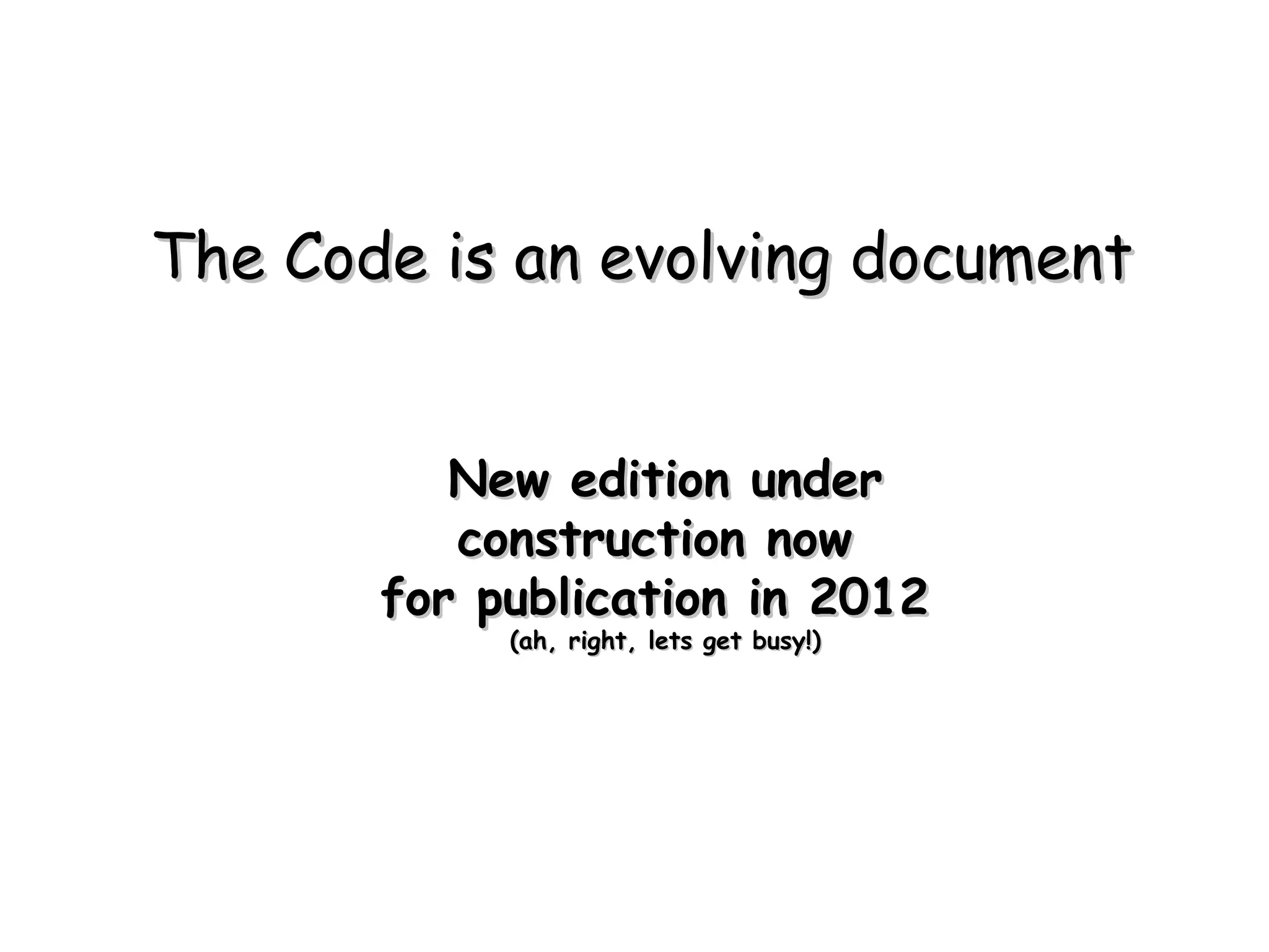 The Code is an evolving document New edition under construction now  for publication in 2012  (ah, right, lets get busy!) 
