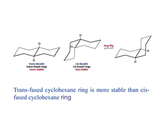Trans-fused cyclohexane ring is more stable than cis-
fused cyclohexane ring
 