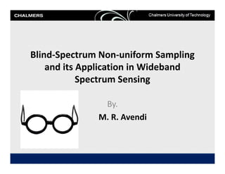 Blind-Spectrum Non-uniform Sampling
and its Application in Wideband
Spectrum Sensing
By.
M. R. Avendi
 
