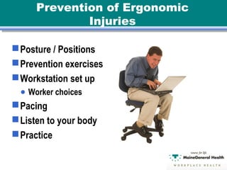Prevention of Ergonomic
Injuries
Posture / Positions
Prevention exercises
Workstation set up
● Worker choices
Pacing
Listen to your body
Practice
 