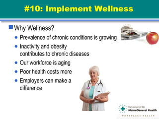 #10: Implement Wellness
Why Wellness?
● Prevalence of chronic conditions is growing
● Inactivity and obesity
contributes to chronic diseases
● Our workforce is aging
● Poor health costs more
● Employers can make a
difference
 