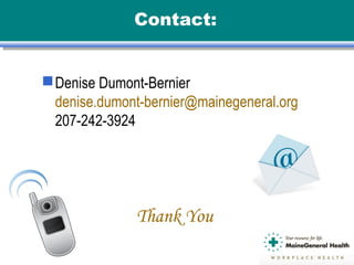 Contact:
Denise Dumont-Bernier
denise.dumont-bernier@mainegeneral.org
207-242-3924
Thank You
 