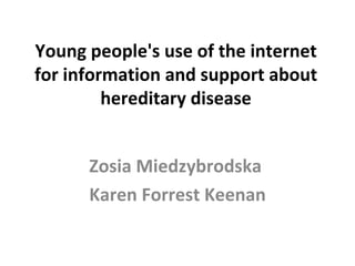 Young people's use of the internet for information and support about hereditary disease Zosia Miedzybrodska  Karen Forrest Keenan 