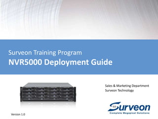 Surveon Training Program
NVR5000 Deployment Guide
Sales & Marketing Department
Surveon Technology
Version 1.0
 