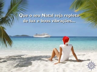 Que o seu Natal seja repleto
 de luz e boas vibrações...
 