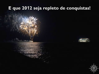 E que 2012 seja repleto de conquistas!
 