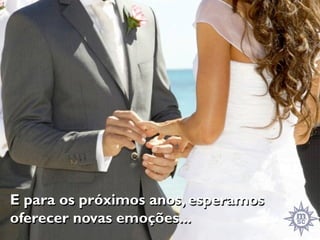 E para os próximos anos, esperamos
oferecer novas emoções...
 
