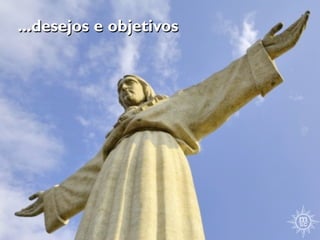 ...desejos e objetivos
 
