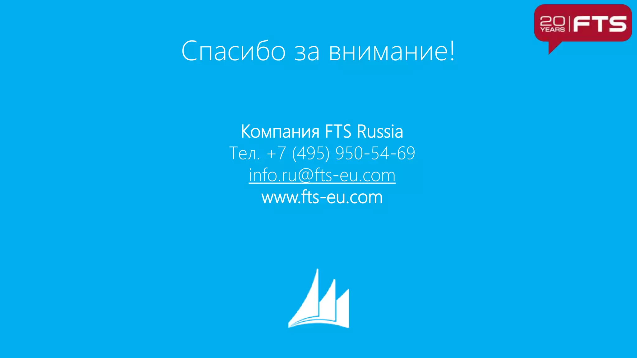 Спасибо за внимание!
Компания FTS Russia
Тел. +7 (495) 950-54-69
info.ru@fts-eu.com
www.fts-eu.com
 