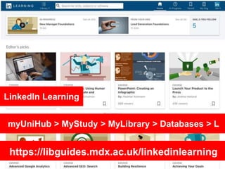 myUniHub > MyStudy > MyLibrary > Databases > L
LinkedIn Learning
https://libguides.mdx.ac.uk/linkedinlearning
 