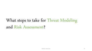 What steps to take for Threat Modeling
and Risk Assessment?
Bakhtar University 19
 