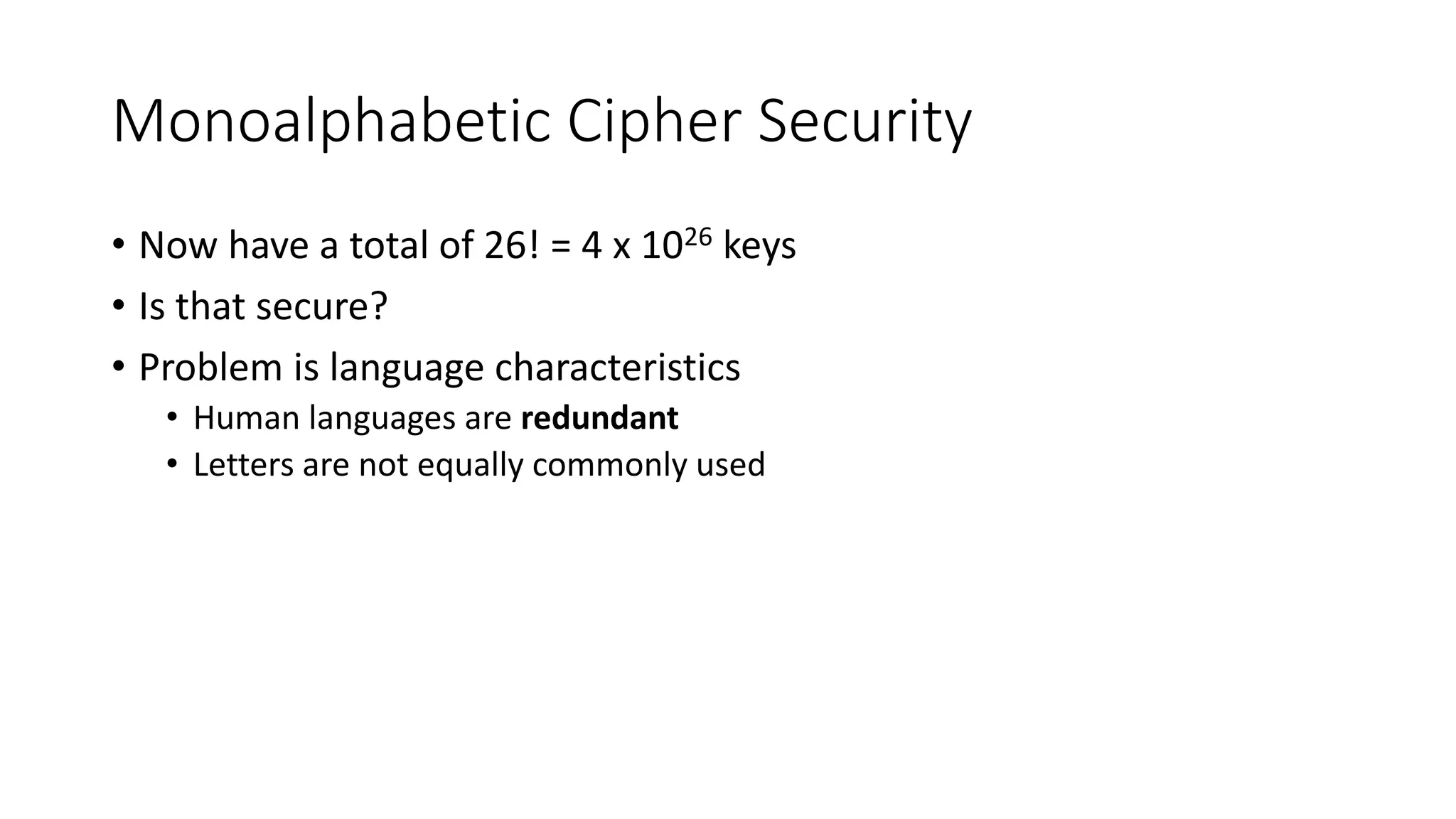 Monoalphabetic Cipher Security
• Now have a total of 26! = 4 x 1026 keys
• Is that secure?
• Problem is language characteristics
• Human languages are redundant
• Letters are not equally commonly used
 