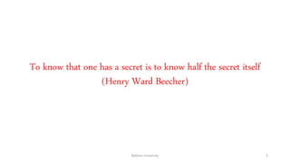 To know that one has a secret is to know half the secret itself
(Henry Ward Beecher)
Bakhtar University 3
 
