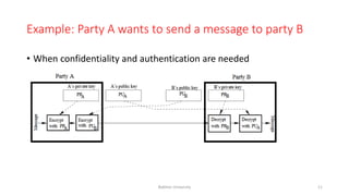 Example: Party A wants to send a message to party B
• When confidentiality and authentication are needed
Bakhtar University 11
 