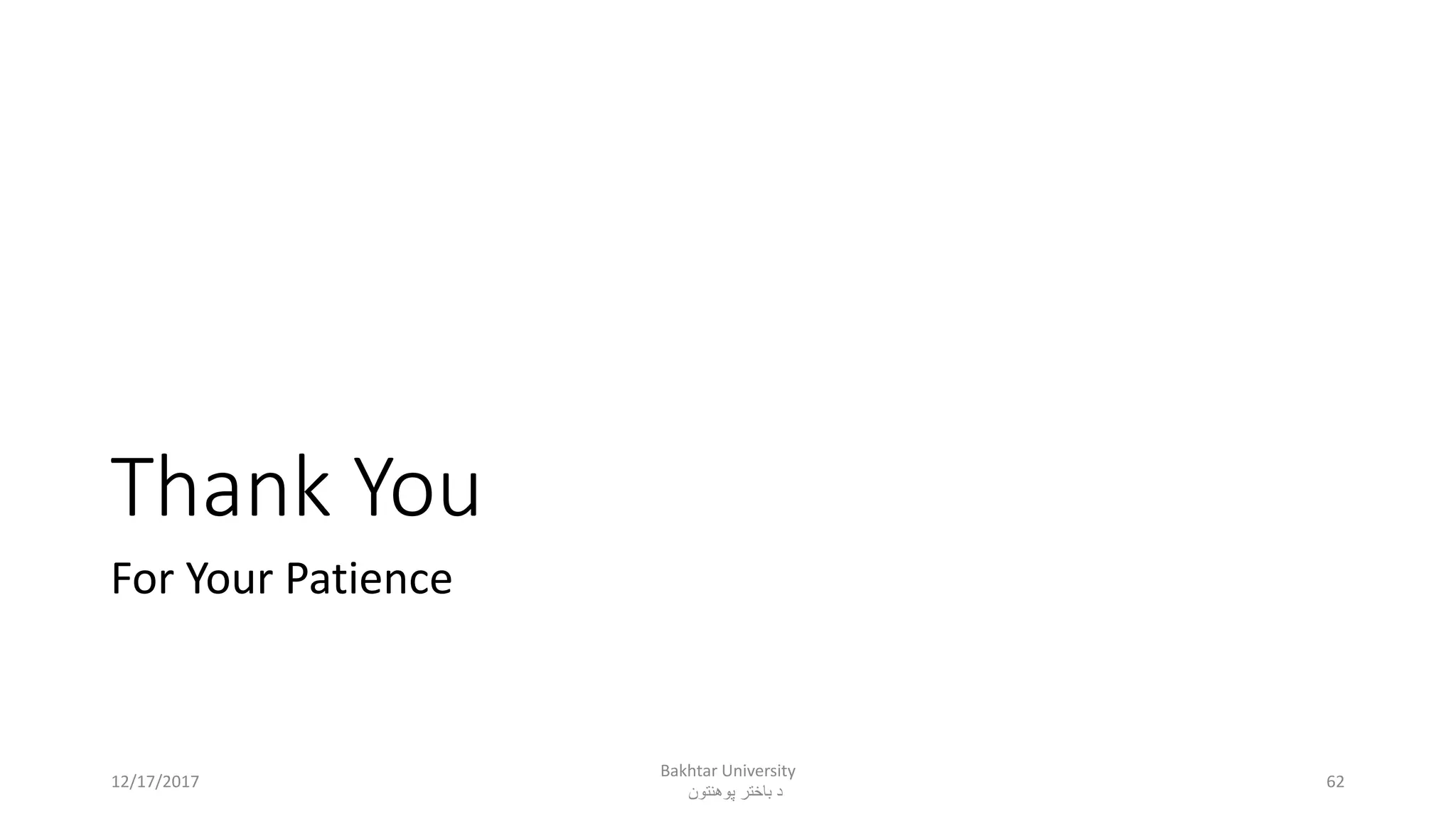 Thank You
For Your Patience
12/17/2017
Bakhtar University
‫پوهنتون‬ ‫باختر‬ ‫د‬
62
 