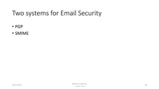 Two systems for Email Security
• PGP
• SMIME
12/17/2017
Bakhtar University
‫پوهنتون‬ ‫باختر‬ ‫د‬
28
 