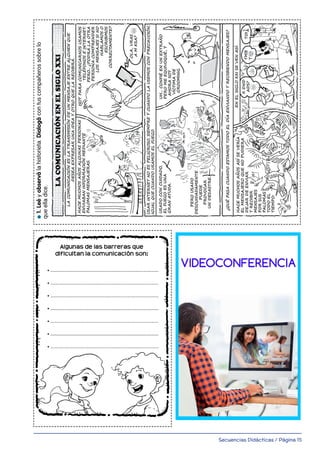 Secuencias Didácticas / Página 15
l
l1.Leéyobserválahistorieta.Dialogácontuscompañerossobrelo
queelladice.
l2-Respondéentuhoja:
a)¿Aquéselellamagroomingociberacoso?;b)¿Cómoycuándoocurre?;
LACOMUNICACIÓNALOLARGODELTIEMPO
 