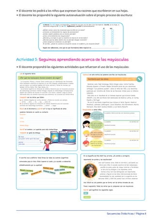 Secuencias Didácticas / Página 8
• El docente les pedirá a los niños que expresen las razones que escribieron en sus hojas.
• El docente les propondrá la siguiente autoevaluación sobre el propio proceso de escritura:
• El docente propondrá las siguientes actividades que refuerzan el uso de las mayúsculas:
12
l Marcá SÍ o NO según corresponda y evaluá el uso que vos les das a los borradores. Escribí, en tu hoja, si
obtuviste mayoría de SÍ o de NO. Reflexioná y escribí tu autoevaluación.
SÍ NO
¿Releés varias veces las oraciones que escribís en un texto?
¿Colocás correctamente los signos de puntuación?
¿Evitás repetir palabras de un mismo párrafo?
¿Usás correctamente las mayúsculas?
¿Revisás y corregís lo que tu maestra te marca en tu borrador?
¿Revisás que las ideas dentro de un párrafo tengan conexión?
¿Usás sangría al comenzar un párrafo?
Al escribir, ¿tenés en cuenta la situación inicial, el conflicto y la situación final?
Según mis reflexiones, creo que al usar borradores debo mejorar en
l Escribí en tu hoja qué es una versión final de un texto y para qué sirve.
l Evitar repeticiones y elegir las palabras
adecuadas.
l Agrupar información y
reordenar párrafos.
l Aprender que un texto
coherente lleva tiempo y
esfuerzo.
Actividad 5: Seguimos aprendiendo acerca de las mayúsculas
Leé el siguiente texto:
Completá con las letras que faltan:
¿Por qué los huracanes tienen nombre de mujer?
Los huracanes, tifones y ciclones tienen nombre para ser identificados más fácilmente.
Estos fenómenos climáticos se organizan en una lista ordenada alfabéticamente a medida
que se originan. Los nombres elegidos son cortos, sencillos y fáciles de recordar, por
ejemplo, Katrina, Melisa, Rita, Olga, Wendy, etc.
Los primeros registros de utilización de nombres femeninos para los huracanes provienen
del meteorólogo australiano Clement Wragge. Después los meteorólogos norteamericanos
elegían solo nombres de mujeres, en recuerdo a sus novias y esposas. Luego se fueron
alternando estos con nombres masculinos para denominar los huracanes del Pacífico Norte.
Los nombres elegidos son cortos, sencillos y fáciles de recordar, por ejemplo,
.......atrina, .......elisa, .......ita, .......lga, .......endy, etc.
Los primeros registros de utilización de nombres femeninos para los huracanes
provienen del meteorólogo australiano .......lement .......ragge.
Huracán:
Tifón:
Ciclón:
Meteorólogo:
Buscá en el diccionario y escribí en tu hoja el significado de estas
palabras teniendo en cuenta su contexto:
Escribí el nombre y el apellido para esta meteoróloga.
Completá el globo de diálogo. Lunes 14° 8°
HOY
07 julio
Martes
75% HUM
15 Km/h VIENTO
Lluvia débil
9° 3°
MAÑANA
08 julio
Miércoles
30% HUM
3 Km/h VIENTO
18° 12°
PASADO MAÑANA
09 julio
Pronóstico del tiempo
57% HUM
8 Km/h VIENTO
Me llamo ......................................................
Les quiero contar que el día lunes ....
............................................................., el
martes .................................................. y el
miércoles .................................................
master Ortografia 4to 1-34.indd 6 31/01/20 15:23
Subrayá en esta noticia las palabras escritas con mayúsculas.
Respondeles a estos niños.
Nombres como José Saramago, Mario Vargas Llosa, Carlos Fuentes,
Eduardo Galeano y Ernesto Sábato formarán parte de una voluminosa
antología: “Las palabras pueden”, sobre el tema del niño y sus derechos,
publicada por iniciativa del Fondo de las Naciones Unidas para la Infancia
(UNICEF).
Esta obra es el resultado de un llamado especial que hicieron desde
UNICEF a los 200 escritores más destacados de América Latina, el Caribe,
España y Portugal.
De los 23 escritores argentinos que incluye el texto, figuran: Federico
Andahazi, Leónidas Lamborghini, Laura Devetach, Elsa Bornemann, Marina
Mariasch, Ema Wolf, Gustavo Roldán y Luis María Pescetti.
Uso de la mayúscula
¿Por qué la palabra
José se escribe con
mayúscula?
¿Por qué la palabra
Sábato se escribe
con mayúscula?
¿Por qué la palabra
Portugal se escribe
con mayúscula?
¿Por qué la palabra
América se escribe
con mayúscula?
Escritores por los niños
La palabra José se escribe con mayúscula porque
La palabra se escribe con
mayúscula porque
La palabra se escribe con
mayúscula porque
La palabra se escribe con
mayúscula porque
master Ortografia 4to 1-34.indd 7 31/01/20 15:11
El escritor de la editorial tiene fichas de todos los autores argentinos
convocados para el libro. Estas cayeron al suelo. ¿Lo ayudás a ordenarlas
alfabéticamente por su apellido?
En la biografía de Ema Wolf hay errores. ¿Te animás a corregirla
reponiendo los puntos y las mayúsculas?
Una SIGLA es una palabra que se forma con las letras iniciales de una
Andahazi, Federico
Bornemann, Elsa
Wolf, Ema
Pescetti, Luis María
Devetach, Laura
Mariasch, Marina
Roldán, Gustavo
Lamborghini, Leónidas
ema wolf (buenos aires, 1948) es escritora y periodista sus
libros para niños: la sonada aventura de ben malasangüe,
perafán de palos, pollos de campo, historias a fernández,
el libro de los pradigios y los imposibles, entre
muchos otros, han sido distinguidos con importantes
premios y figuran en las listas internacionales de libros
recomendados ha sido candidata por la argentina en las
ediciones 2002 y 2004 del premio hans christian andersen
El escritor de la editorial tiene fichas de todos los autores argentinos
convocados para el libro. Estas cayeron al suelo. ¿Lo ayudás a ordenarlas
alfabéticamente por su apellido?
En la biografía de Ema Wolf hay errores. ¿Te animás a corregirla
reponiendo los puntos y las mayúsculas?
Una SIGLA es una palabra que se forma con las letras iniciales de una
frase o expresión. Todas las letras que la componen van con mayúscula.
Escribí qué significan las siguientes siglas:
Andahazi, Federico
Bornemann, Elsa
Wolf, Ema
Pescetti, Luis María
Devetach, Laura
Mariasch, Marina
Roldán, Gustavo
Lamborghini, Leónidas
NBA:
UNESCO:
ema wolf (buenos aires, 1948) es escritora y periodista sus
libros para niños: la sonada aventura de ben malasangüe,
perafán de palos, pollos de campo, historias a fernández,
el libro de los pradigios y los imposibles, entre
muchos otros, han sido distinguidos con importantes
premios y figuran en las listas internacionales de libros
recomendados ha sido candidata por la argentina en las
ediciones 2002 y 2004 del premio hans christian andersen
master Ortografia 4to 1-34.indd 8 31/01/20 15:11
 