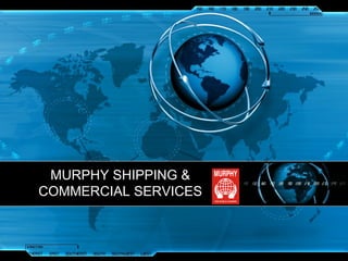 MURPHY SHIPPING &
COMMERCIAL SERVICES
 