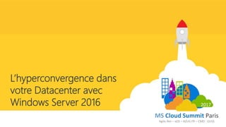 L’hyperconvergence dans
votre Datacenter avec
Windows Server 2016
 