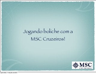 Jogando boliche com a
MSC Cruzeiros!
quinta-feira, 11 de julho de 2013
 