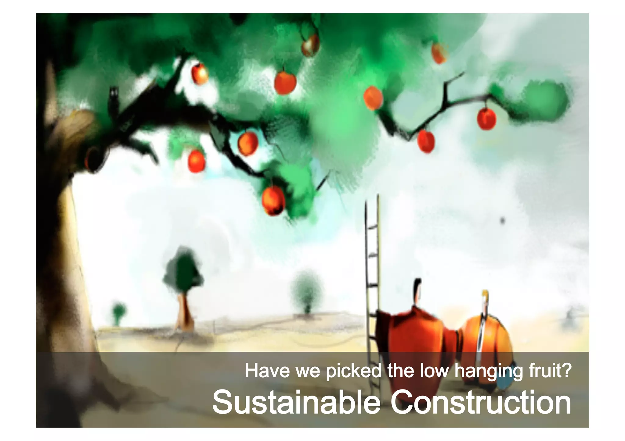 Have we picked the low hanging fruit?

Sustainable Construction

 
