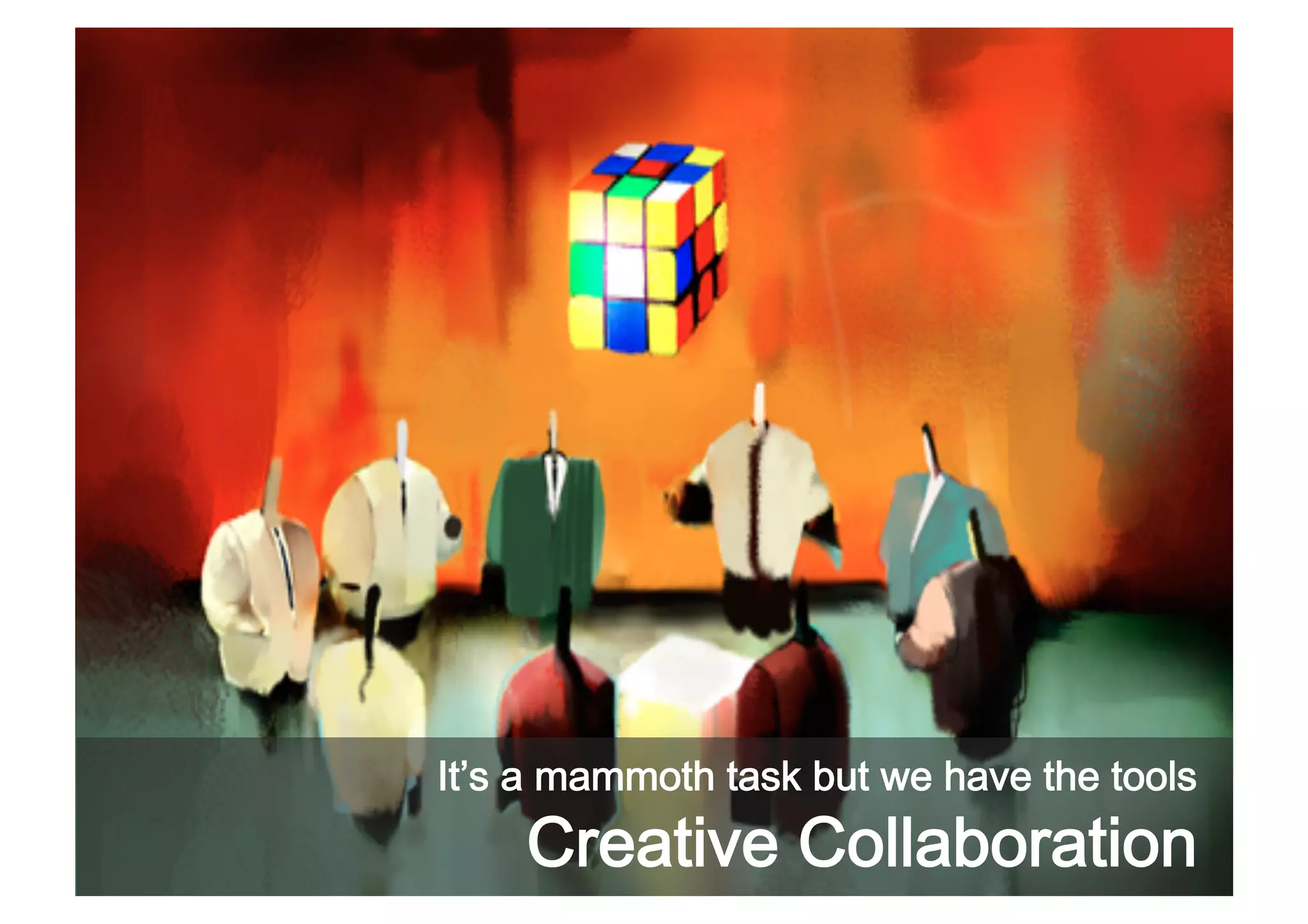 It s a mammoth task but we have the tools

Creative Collaboration

 
