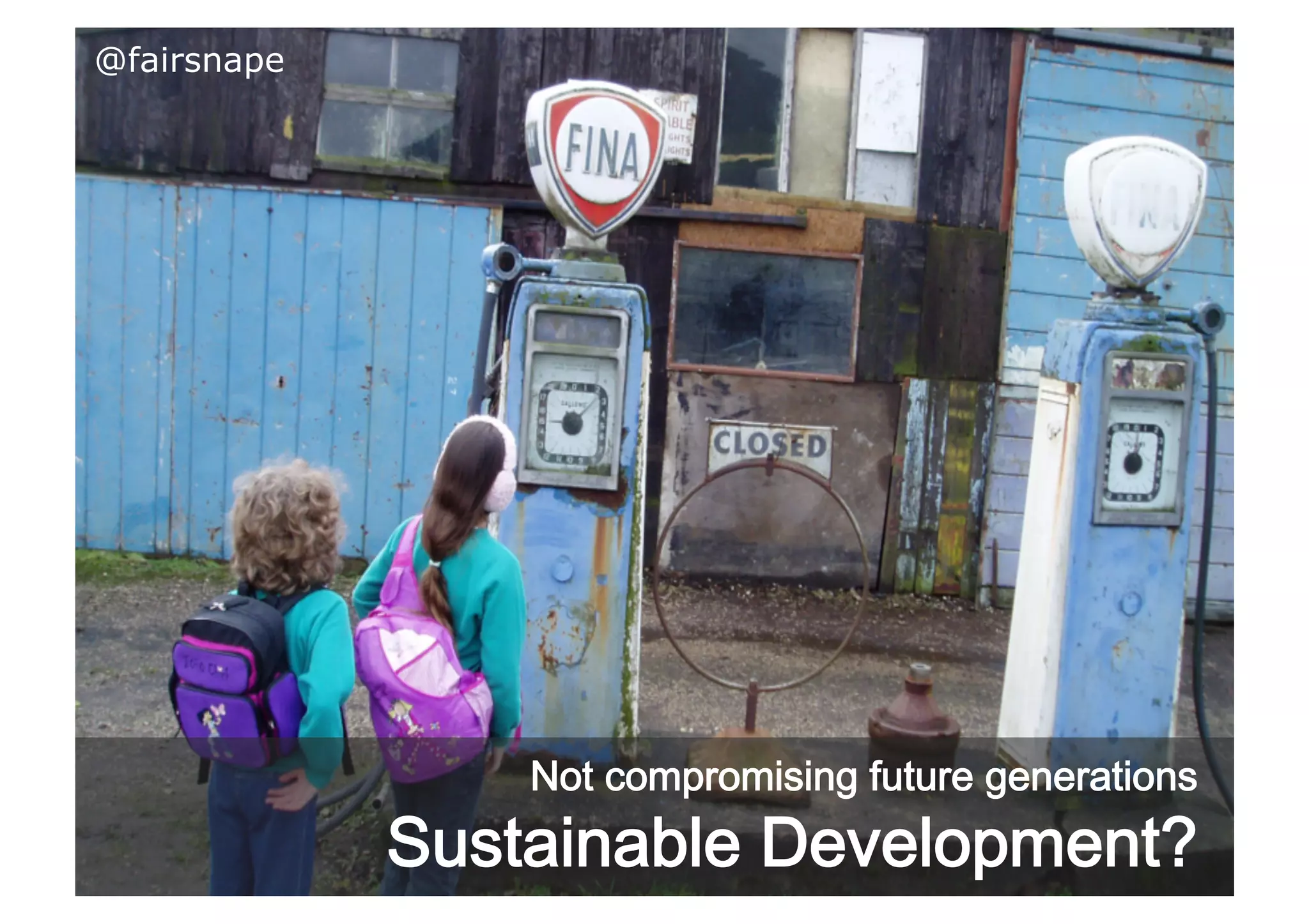 @fairsnape

Not compromising future generations

Sustainable Development?

 