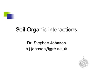 Soil:Organic interactions

     Dr. Stephen Johnson
    s.j.johnson@gre.ac.uk
 