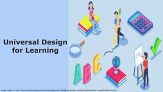Universal Design
for Learning
Image credits: <a href="https://www.freepik.com/vectors/background">Background vector created by pikisuperstar - www.freepik.com</a>
 