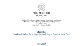 Steember
Steel and timber for a high-rise building in Queens, New York
Federico Chinnici
Marco Maranesi
School of Architecture Urban Planning Construction Engineering
Master of Science in Building and Architectural Engineering
A.Y. 2018 / 2019
Final thesis – October 4, 2019
 