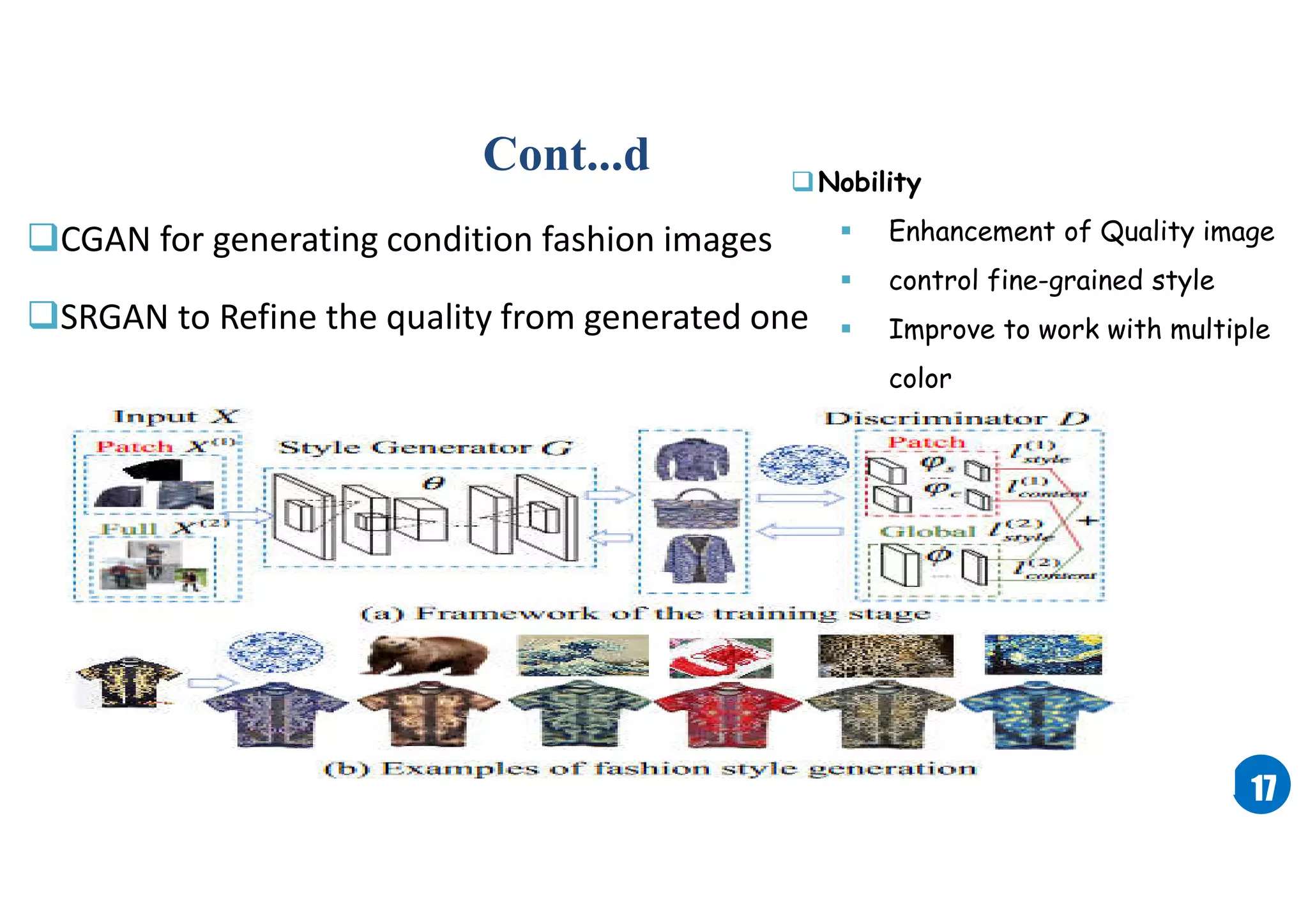 1717
Cont...d
CGAN for generating condition fashion images
SRGAN to Refine the quality from generated one
Nobility
 Enhancement of Quality image
 control fine-grained style
 Improve to work with multiple
color
 