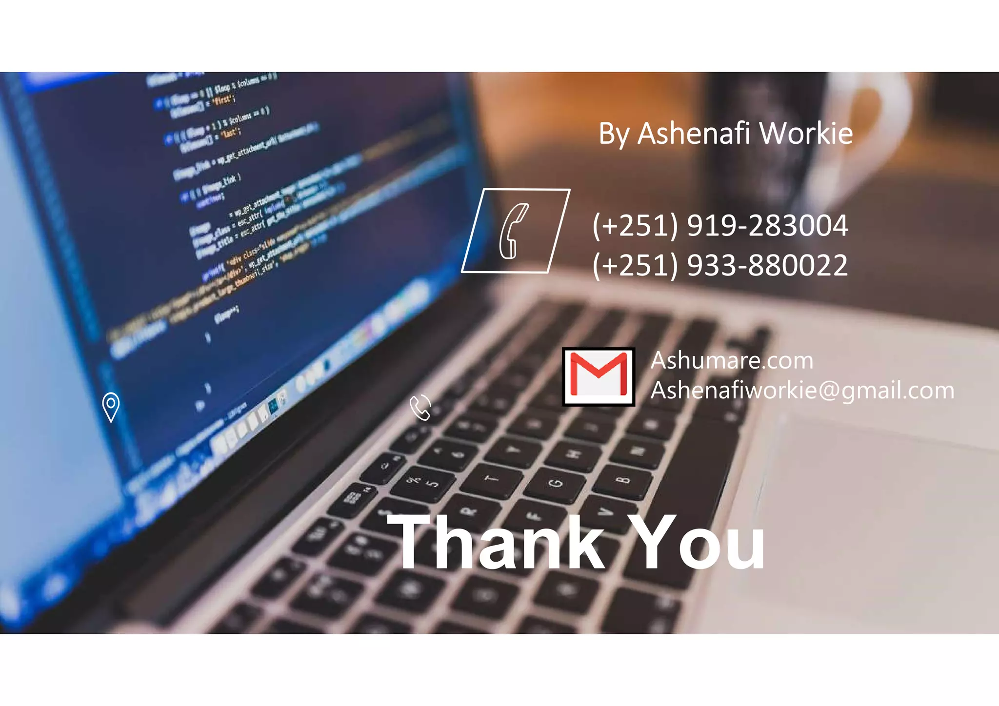 (+251) 919-283004
(+251) 933-880022
Ashumare.com
Ashenafiworkie@gmail.com
Thank You
By Ashenafi Workie
 