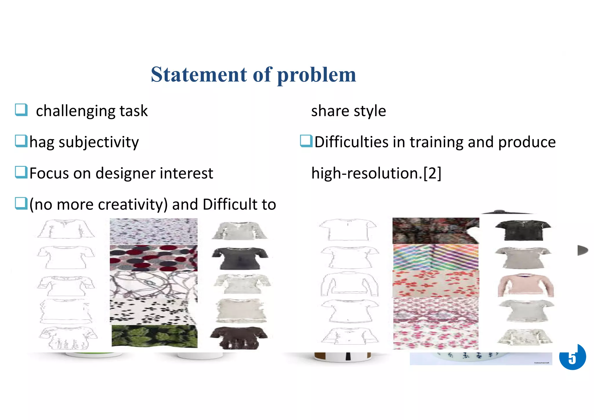 55
 challenging task
hag subjectivity
Focus on designer interest
(no more creativity) and Difficult to
share style
Difficulties in training and produce
high-resolution.[2]
Statement of problem
 