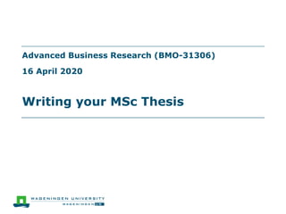 Advanced Business Research (BMO-31306)
16 April 2020
Writing your MSc Thesis
 