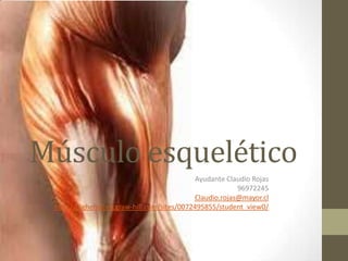 Músculo esquelético
Ayudante Claudio Rojas
96972245
Claudio.rojas@mayor.cl
http://highered.mcgraw-hill.com/sites/0072495855/student_view0/

 
