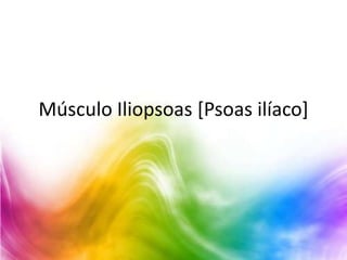 Músculo Iliopsoas [Psoas ilíaco]
 