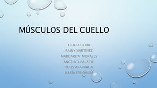 MÚSCULOS DEL CUELLO
ELODIA UTRIA
RAINY MARTINEZ
MARGARITA MORALES
ANGÉLICA PALACIO
YULIS ADARRAGA
MARÍA FERNANDA
 