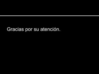 Gracias por su atención.
 