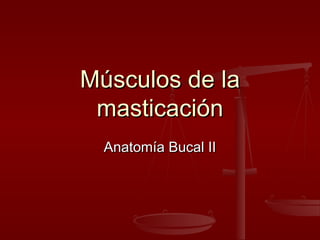 Músculos de la
masticación
Anatomía Bucal II

 